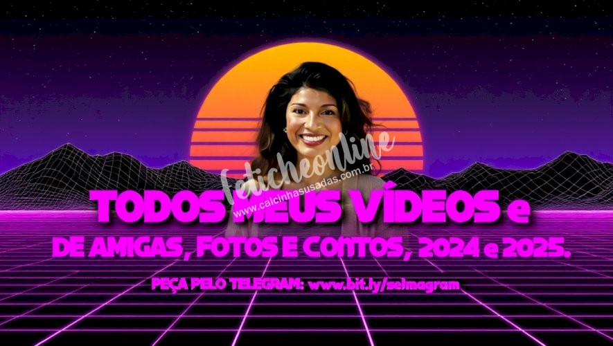 TODOS OS VÍDES, FOTOS E CONTOS DE 2024 E 2025 (SELMA E AMIGAS DE TODO BRASIL.)